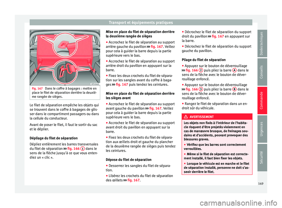 Seat Alhambra 2017 Manuel du propriétaire (in French) Transport et équipements pratiques
Fig. 167
Dans le coffre à bagages : mettre en
p l
ac
e le filet de séparation derrière la deuxiè-
me rangée de sièges. Le filet de séparation empêche les o Seat Alhambra 2017 Manuel du propriétaire (in French) Transport et équipements pratiques
Fig. 167
Dans le coffre à bagages : mettre en
p l
ac
e le filet de séparation derrière la deuxiè-
me rangée de sièges. Le filet de séparation empêche les o