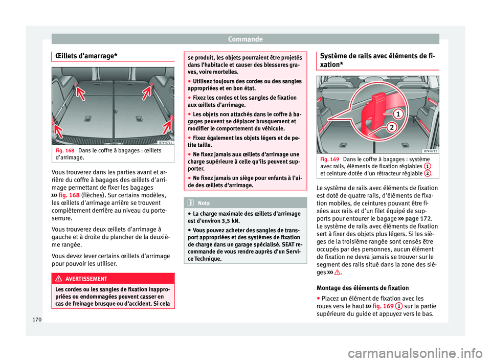 Seat Alhambra 2017 Manuel du propriétaire (in French) Commande
Œillets d'amarrage* Fig. 168
Dans le coffre à bagages : œillets
d'arrim ag
e. Vous trouverez dans les parties avant et ar-
rièr
e du c
offr
e à bagages des œillets d'arri-
Seat Alhambra 2017 Manuel du propriétaire (in French) Commande
Œillets d'amarrage* Fig. 168
Dans le coffre à bagages : œillets
d'arrim ag
e. Vous trouverez dans les parties avant et ar-
rièr
e du c
offr
e à bagages des œillets d'arri-