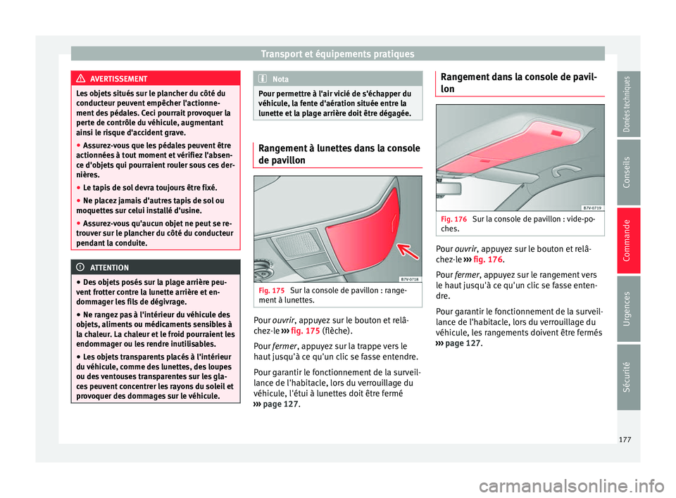 Seat Alhambra 2017 Manuel du propriétaire (in French) Transport et équipements pratiques
AVERTISSEMENT
Les objets situés sur le plancher du côté du
conduct eur peu
vent empêcher l'actionne-
ment des pédales. Ceci pourrait provoquer la
perte de Seat Alhambra 2017 Manuel du propriétaire (in French) Transport et équipements pratiques
AVERTISSEMENT
Les objets situés sur le plancher du côté du
conduct eur peu
vent empêcher l'actionne-
ment des pédales. Ceci pourrait provoquer la
perte de