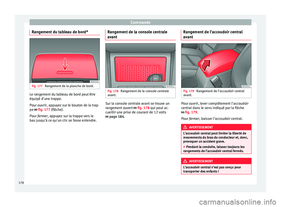 Seat Alhambra 2017 Manuel du propriétaire (in French) Commande
Rangement du tableau de bord* Fig. 177
Rangement de la planche de bord. Le rangement du tableau de bord peut être
équipé d'u
ne tr
ap
pe.
Pour ouvrir, appuyez sur le bouton de la trap Seat Alhambra 2017 Manuel du propriétaire (in French) Commande
Rangement du tableau de bord* Fig. 177
Rangement de la planche de bord. Le rangement du tableau de bord peut être
équipé d'u
ne tr
ap
pe.
Pour ouvrir, appuyez sur le bouton de la trap