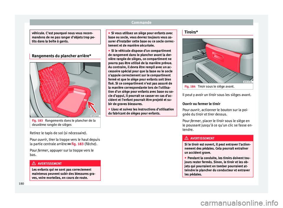 Seat Alhambra 2017 Manuel du propriétaire (in French) Commande
véhicule. C'est pourquoi nous vous recom-
mandon
s
de ne pas ranger d'objets trop pe-
tits dans la boîte à gants. Rangements du plancher arrière*
Fig. 183
Rangements dans le pla Seat Alhambra 2017 Manuel du propriétaire (in French) Commande
véhicule. C'est pourquoi nous vous recom-
mandon
s
de ne pas ranger d'objets trop pe-
tits dans la boîte à gants. Rangements du plancher arrière*
Fig. 183
Rangements dans le pla