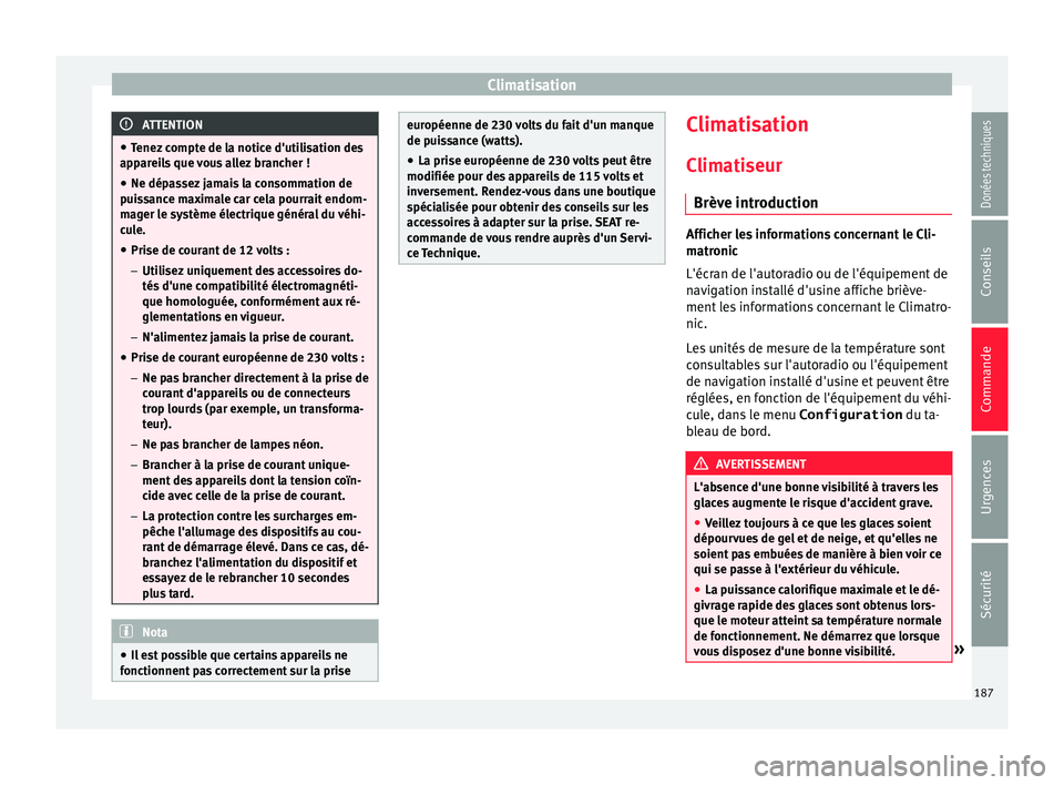 Seat Alhambra 2017 Manuel du propriétaire (in French) Climatisation
ATTENTION
● Tenez c
ompte de la notice d'utilisation des
appareils que vous allez brancher !
● Ne dépassez jamais la consommation de
puis
sance maximale car cela pourrait endo Seat Alhambra 2017 Manuel du propriétaire (in French) Climatisation
ATTENTION
● Tenez c
ompte de la notice d'utilisation des
appareils que vous allez brancher !
● Ne dépassez jamais la consommation de
puis
sance maximale car cela pourrait endo
