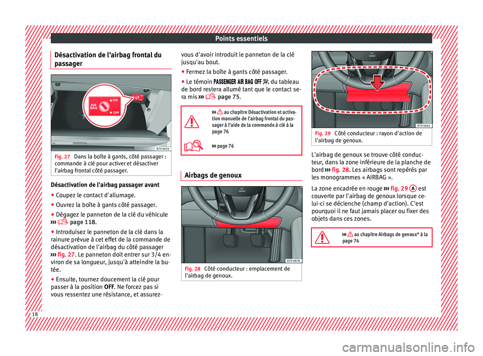 Seat Alhambra 2017 Manuel du propriétaire (in French) Points essentiels
Désactivation de l'airbag frontal du
p a
s
sager Fig. 27
Dans la boîte à gants, côté passager :
c omm
ande à c
lé pour activer et désactiver
l'airbag frontal côté Seat Alhambra 2017 Manuel du propriétaire (in French) Points essentiels
Désactivation de l'airbag frontal du
p a
s
sager Fig. 27
Dans la boîte à gants, côté passager :
c omm
ande à c
lé pour activer et désactiver
l'airbag frontal côté