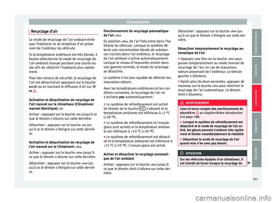 Seat Alhambra 2017 Manuel du propriétaire (in French) Climatisation
Recyclage d'air Le mode de recyclage de l'air ambiant évite
que l'hab
it
acle ne se remplisse d'air prove-
nant de l'extérieur du véhicule.
Si la température ext Seat Alhambra 2017 Manuel du propriétaire (in French) Climatisation
Recyclage d'air Le mode de recyclage de l'air ambiant évite
que l'hab
it
acle ne se remplisse d'air prove-
nant de l'extérieur du véhicule.
Si la température ext
