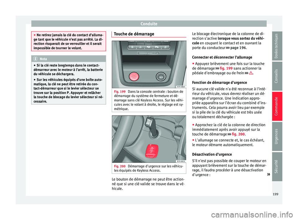 Seat Alhambra 2017 Manuel du propriétaire (in French) Conduite
●
Ne retir ez
jamais la clé du contact d'alluma-
ge tant que le véhicule n'est pas arrêté. La di-
rection risquerait de se verrouiller et il serait
impossible de tourner le vol Seat Alhambra 2017 Manuel du propriétaire (in French) Conduite
●
Ne retir ez
jamais la clé du contact d'alluma-
ge tant que le véhicule n'est pas arrêté. La di-
rection risquerait de se verrouiller et il serait
impossible de tourner le vol
