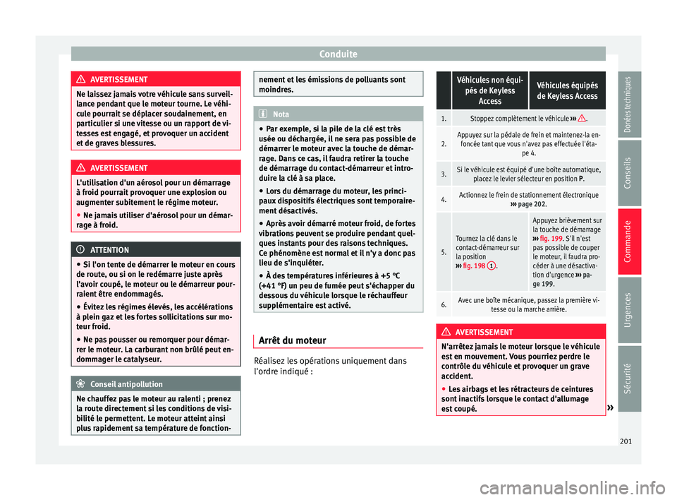 Seat Alhambra 2017 Manuel du propriétaire (in French) Conduite
AVERTISSEMENT
Ne laissez jamais votre véhicule sans surveil-
lanc e pend
ant que le moteur tourne. Le véhi-
cule pourrait se déplacer soudainement, en
particulier si une vitesse ou un rapp Seat Alhambra 2017 Manuel du propriétaire (in French) Conduite
AVERTISSEMENT
Ne laissez jamais votre véhicule sans surveil-
lanc e pend
ant que le moteur tourne. Le véhi-
cule pourrait se déplacer soudainement, en
particulier si une vitesse ou un rapp
