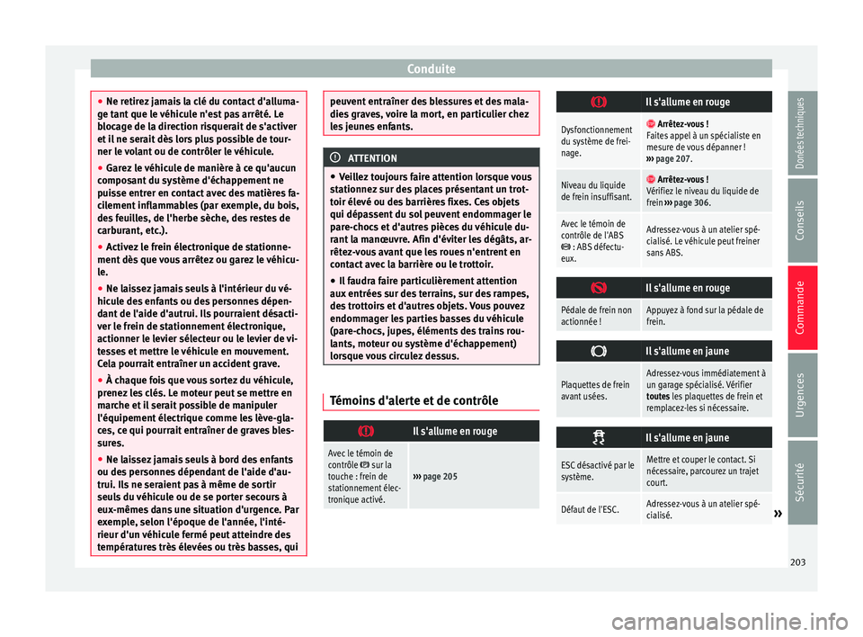 Seat Alhambra 2017 Manuel du propriétaire (in French) Conduite
●
Ne retir ez
jamais la clé du contact d'alluma-
ge tant que le véhicule n'est pas arrêté. Le
blocage de la direction risquerait de s'activer
et il ne serait dès lors plus Seat Alhambra 2017 Manuel du propriétaire (in French) Conduite
●
Ne retir ez
jamais la clé du contact d'alluma-
ge tant que le véhicule n'est pas arrêté. Le
blocage de la direction risquerait de s'activer
et il ne serait dès lors plus
