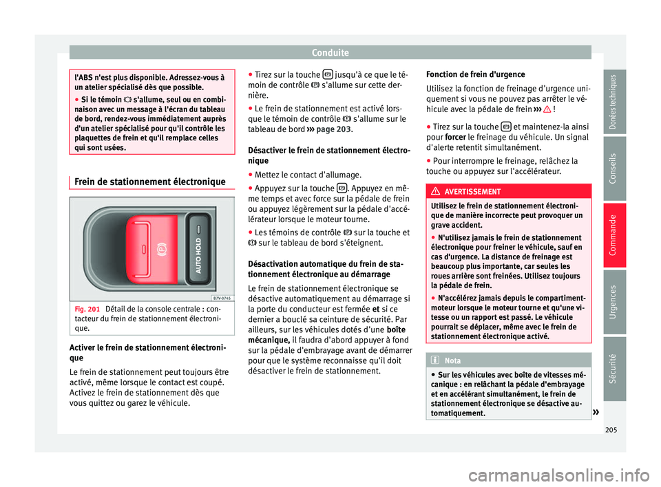 Seat Alhambra 2017 Manuel du propriétaire (in French) Conduite
l'ABS n'est plus disponible. Adressez-vous à
un at
elier s
pécialisé dès que possible.
● Si le témoin s'allume, seu
l ou en combi-
naison avec un message à l'éc Seat Alhambra 2017 Manuel du propriétaire (in French) Conduite
l'ABS n'est plus disponible. Adressez-vous à
un at
elier s
pécialisé dès que possible.
● Si le témoin s'allume, seu
l ou en combi-
naison avec un message à l'éc