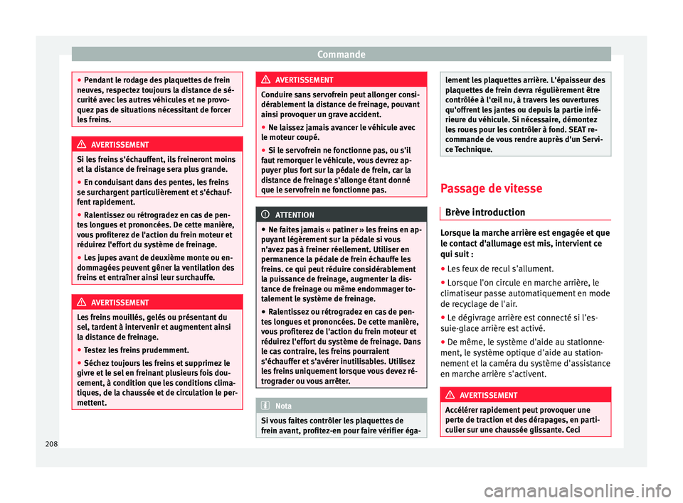 Seat Alhambra 2017 Manuel du propriétaire (in French) Commande
●
Pend ant
le rodage des plaquettes de frein
neuves, respectez toujours la distance de sé-
curité avec les autres véhicules et ne provo-
quez pas de situations nécessitant de forcer
le Seat Alhambra 2017 Manuel du propriétaire (in French) Commande
●
Pend ant
le rodage des plaquettes de frein
neuves, respectez toujours la distance de sé-
curité avec les autres véhicules et ne provo-
quez pas de situations nécessitant de forcer
le