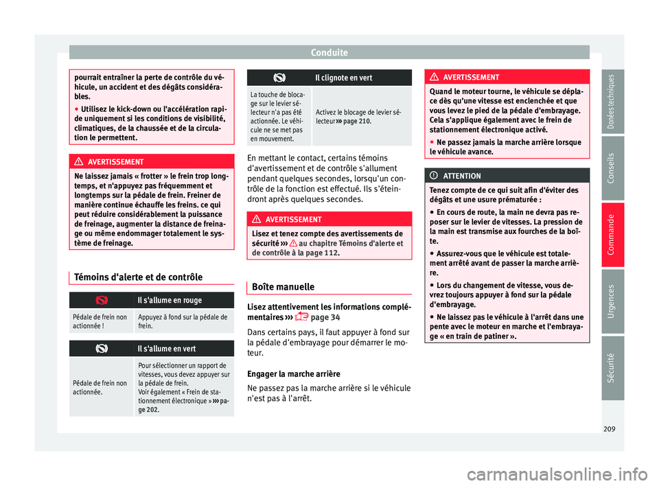 Seat Alhambra 2017 Manuel du propriétaire (in French) Conduite
pourrait entraîner la perte de contrôle du vé-
hicu
l
e, un accident et des dégâts considéra-
bles.
● Utilisez le kick-down ou l'accélération rapi-
de uniquement
si les condit Seat Alhambra 2017 Manuel du propriétaire (in French) Conduite
pourrait entraîner la perte de contrôle du vé-
hicu
l
e, un accident et des dégâts considéra-
bles.
● Utilisez le kick-down ou l'accélération rapi-
de uniquement
si les condit