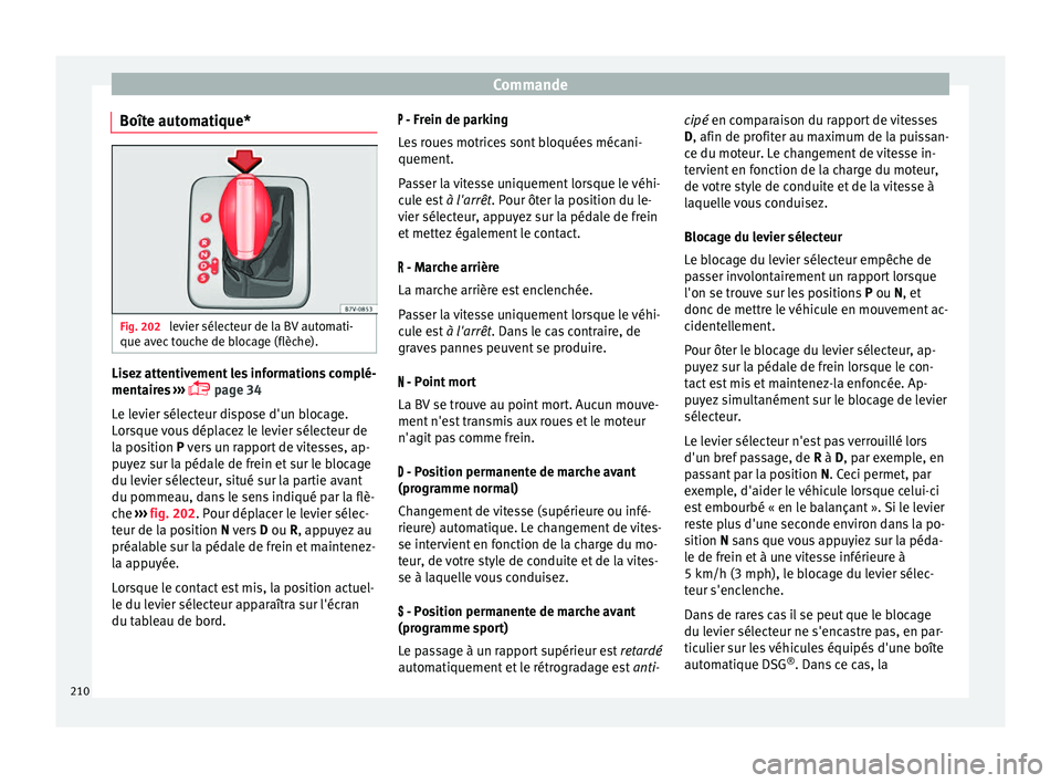 Seat Alhambra 2017 Manuel du propriétaire (in French) Commande
Boîte automatique* Fig. 202
levier sélecteur de la BV automati-
que av ec
t
ouche de blocage (flèche). Lisez attentivement les informations complé-
ment
air
e
s ›››
page 34
Seat Alhambra 2017 Manuel du propriétaire (in French) Commande
Boîte automatique* Fig. 202
levier sélecteur de la BV automati-
que av ec
t
ouche de blocage (flèche). Lisez attentivement les informations complé-
ment
air
e
s ›››
page 34