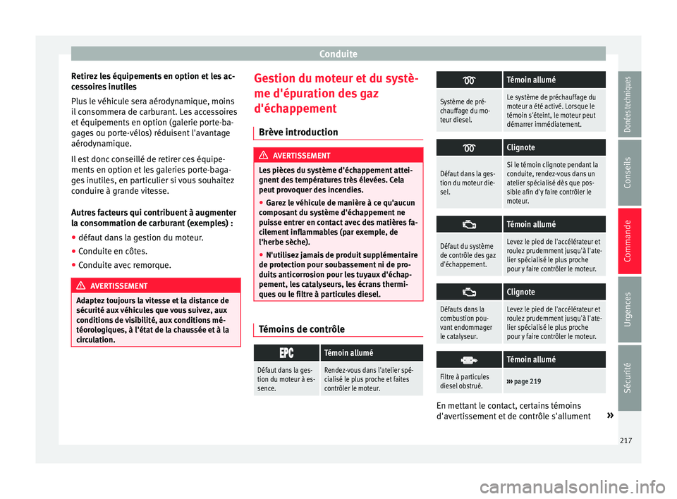Seat Alhambra 2017 Manuel du propriétaire (in French) Conduite
Retirez les équipements en option et les ac-
c e
s
soires inutiles
Plus le véhicule sera aérodynamique, moins
il consommera de carburant. Les accessoires
et équipements en option (galerie Seat Alhambra 2017 Manuel du propriétaire (in French) Conduite
Retirez les équipements en option et les ac-
c e
s
soires inutiles
Plus le véhicule sera aérodynamique, moins
il consommera de carburant. Les accessoires
et équipements en option (galerie
