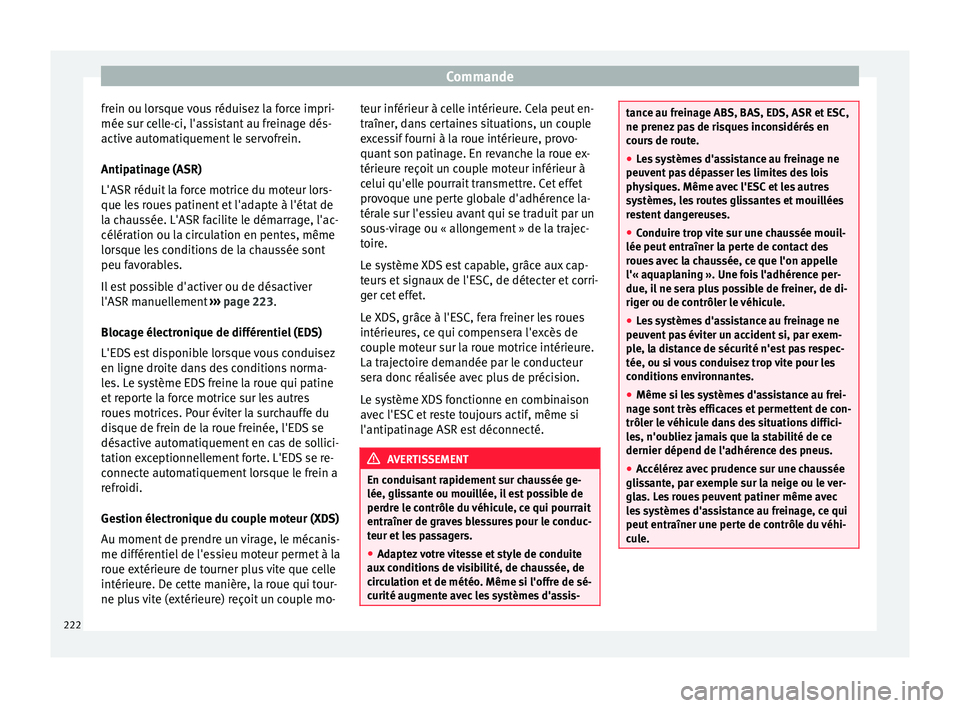 Seat Alhambra 2017 Manuel du propriétaire (in French) Commande
frein ou lorsque vous réduisez la force impri-
mée s ur c
el
le-ci, l'assistant au freinage dés-
active automatiquement le servofrein.
Antipatinage (ASR)
L'ASR réduit la force mot Seat Alhambra 2017 Manuel du propriétaire (in French) Commande
frein ou lorsque vous réduisez la force impri-
mée s ur c
el
le-ci, l'assistant au freinage dés-
active automatiquement le servofrein.
Antipatinage (ASR)
L'ASR réduit la force mot