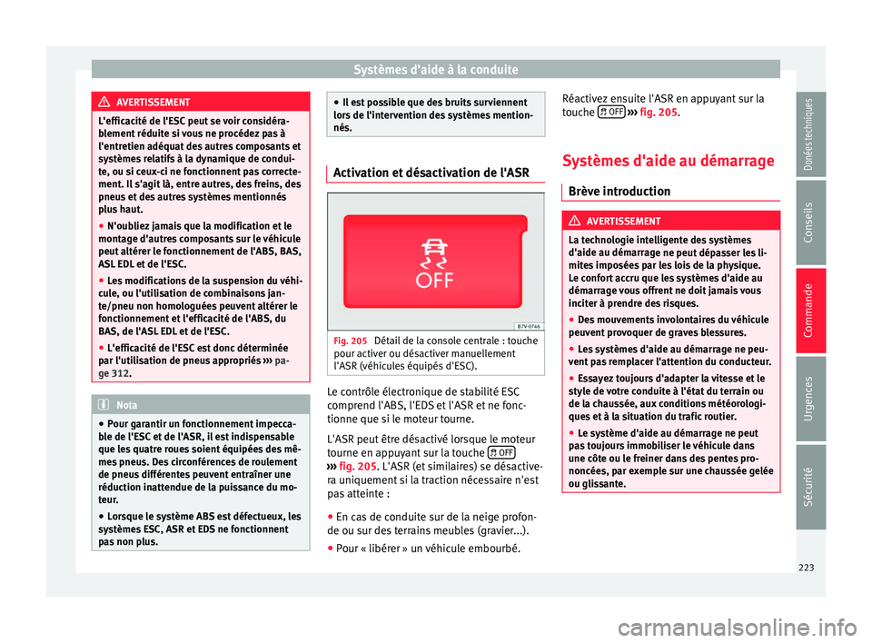Seat Alhambra 2017 Manuel du propriétaire (in French) Systèmes d’aide à la conduite
AVERTISSEMENT
L'efficacité de l'ESC peut se voir considéra-
bl ement
réduite si vous ne procédez pas à
l'entretien adéquat des autres composants et Seat Alhambra 2017 Manuel du propriétaire (in French) Systèmes d’aide à la conduite
AVERTISSEMENT
L'efficacité de l'ESC peut se voir considéra-
bl ement
réduite si vous ne procédez pas à
l'entretien adéquat des autres composants et
