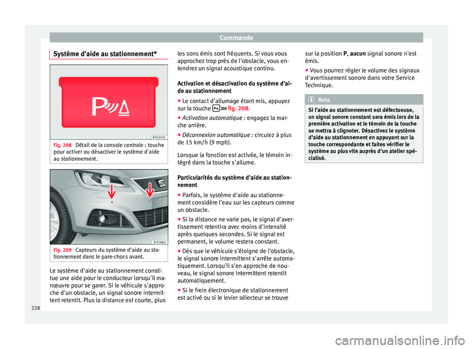 Seat Alhambra 2017 Manuel du propriétaire (in French) Commande
Système d'aide au stationnement* Fig. 208
Détail de la console centrale : touche
pour activ er ou dés
activ
er le système d'aide
au stationnement. Fig. 209
Capteurs du système Seat Alhambra 2017 Manuel du propriétaire (in French) Commande
Système d'aide au stationnement* Fig. 208
Détail de la console centrale : touche
pour activ er ou dés
activ
er le système d'aide
au stationnement. Fig. 209
Capteurs du système