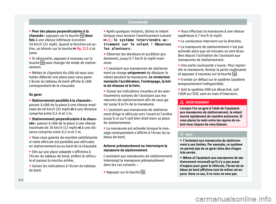 Seat Alhambra 2017 Manuel du propriétaire (in French) Commande
● Pour de
s
places perpendiculaires à la
chaussée : appuyez sur la touche deux
f oi
s
à une vitesse inférieure à environ
50 km/h (31 mph). Quand la fonction est ac-
tive, un t Seat Alhambra 2017 Manuel du propriétaire (in French) Commande
● Pour de
s
places perpendiculaires à la
chaussée : appuyez sur la touche deux
f oi
s
à une vitesse inférieure à environ
50 km/h (31 mph). Quand la fonction est ac-
tive, un t