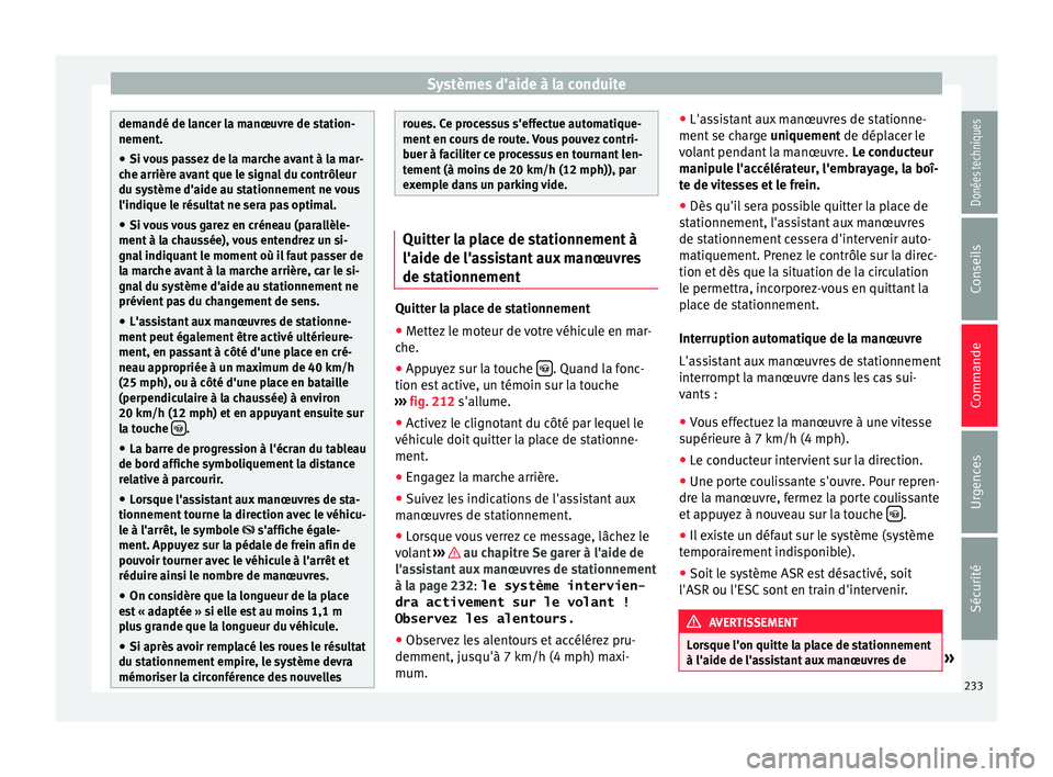 Seat Alhambra 2017 Manuel du propriétaire (in French) Systèmes d’aide à la conduite
demandé de lancer la manœuvre de station-
nement.
● Si v
ous passez de la marche avant à la mar-
che arrière av
ant que le signal du contrôleur
du système d Seat Alhambra 2017 Manuel du propriétaire (in French) Systèmes d’aide à la conduite
demandé de lancer la manœuvre de station-
nement.
● Si v
ous passez de la marche avant à la mar-
che arrière av
ant que le signal du contrôleur
du système d