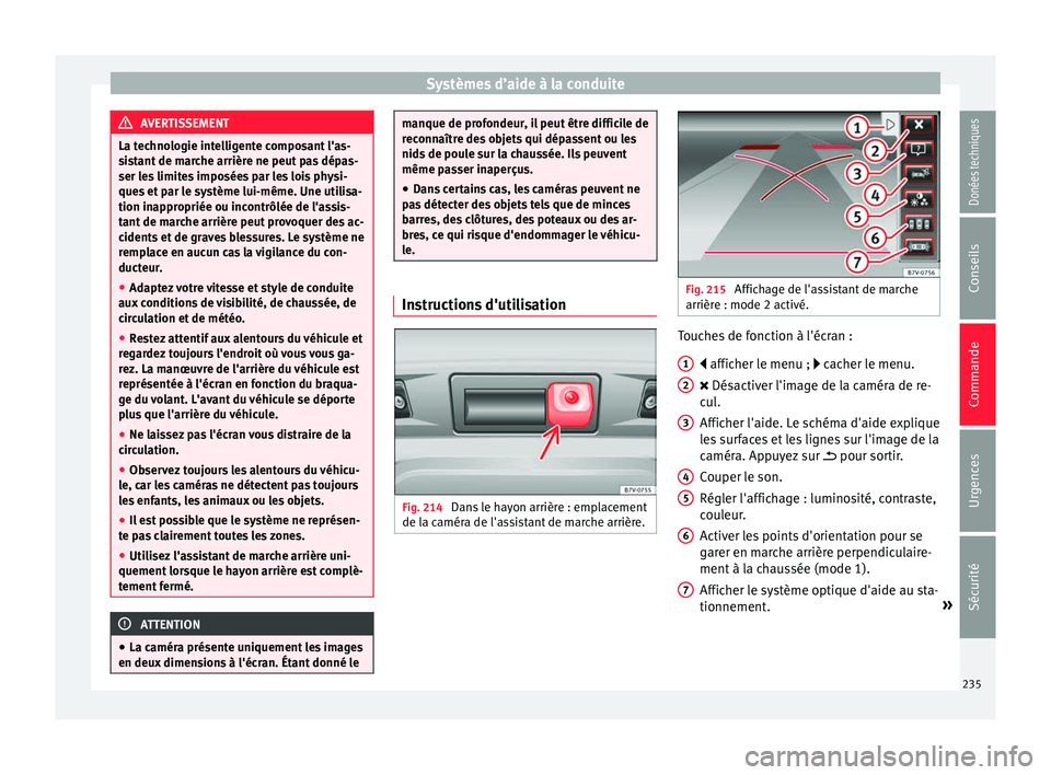 Seat Alhambra 2017 Manuel du propriétaire (in French) Systèmes d’aide à la conduite
AVERTISSEMENT
La technologie intelligente composant l'as-
si s
tant de marche arrière ne peut pas dépas-
ser les limites imposées par les lois physi-
ques et p Seat Alhambra 2017 Manuel du propriétaire (in French) Systèmes d’aide à la conduite
AVERTISSEMENT
La technologie intelligente composant l'as-
si s
tant de marche arrière ne peut pas dépas-
ser les limites imposées par les lois physi-
ques et p