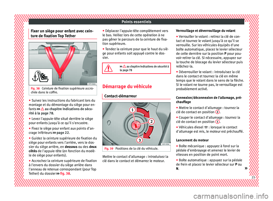 Seat Alhambra 2017  Manuel du propriétaire (in French)  Points essentiels
Fixer un siège pour enfant avec cein-
t ur
e de fi
xation Top Tether Fig. 38 
Ceinture de fixation supérieure accro-
c hée d
an

s le coffre. ●
Suivez les instructions du fabric