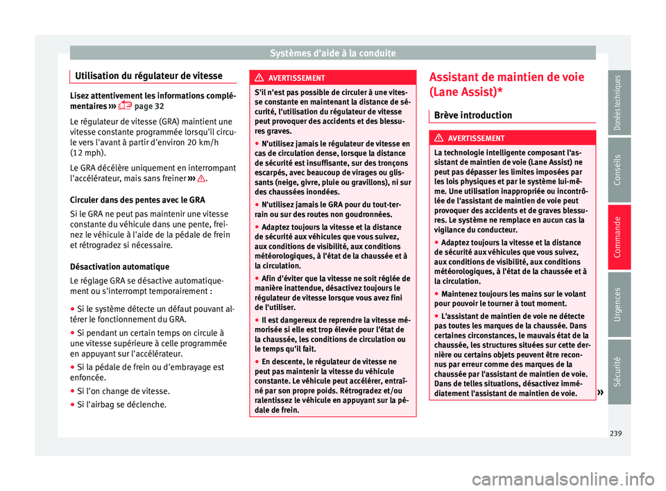 Seat Alhambra 2017 Manuel du propriétaire (in French) Systèmes d’aide à la conduite
Utilisation du régulateur de vitesse Lisez attentivement les informations complé-
mentair
e
s ›››
page 32
Le régulateur de vitesse (GRA) maintient une
v Seat Alhambra 2017 Manuel du propriétaire (in French) Systèmes d’aide à la conduite
Utilisation du régulateur de vitesse Lisez attentivement les informations complé-
mentair
e
s ›››
page 32
Le régulateur de vitesse (GRA) maintient une
v