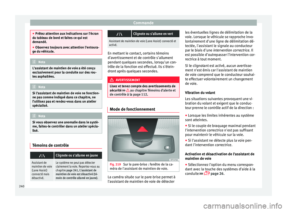 Seat Alhambra 2017  Manuel du propriétaire (in French)  Commande
●
Prêtez  att
ention aux indications sur l'écran
du tableau de bord et faites ce qui est
demandé.
● Observez toujours avec attention l'entoura-
ge du véhic
 ule. Nota
L'as