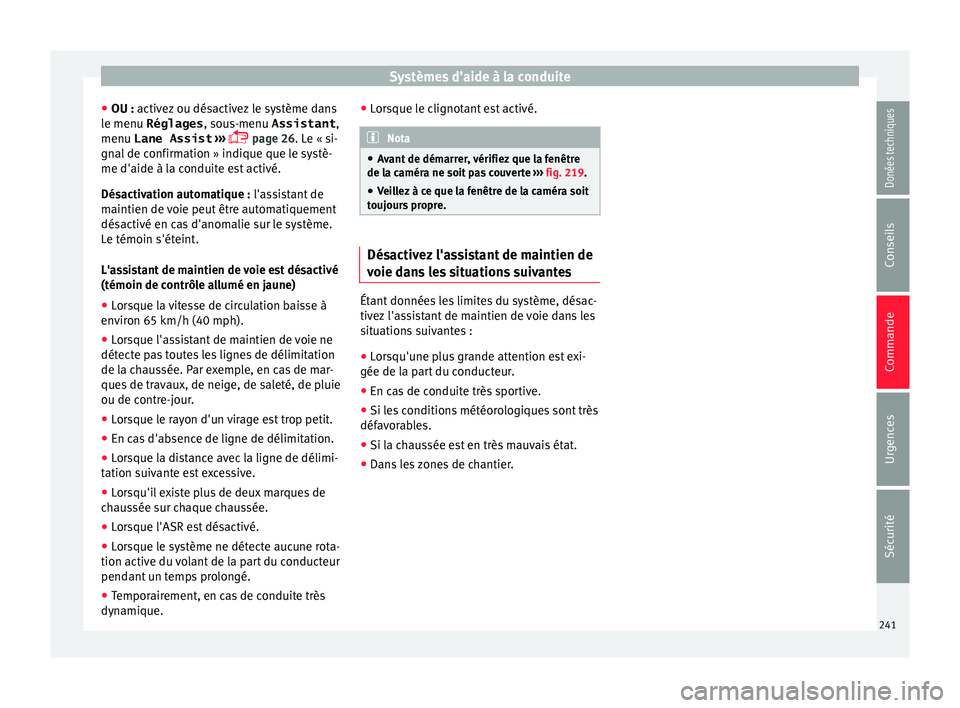 Seat Alhambra 2017  Manuel du propriétaire (in French)  Systèmes d’aide à la conduite
● OU : activ ez
 ou dés
activez le système dans
le menu Réglages , sous-menu Assistant ,
menu Lane Assist  ››› 
 page 26. Le « si-
gnal de confirmation