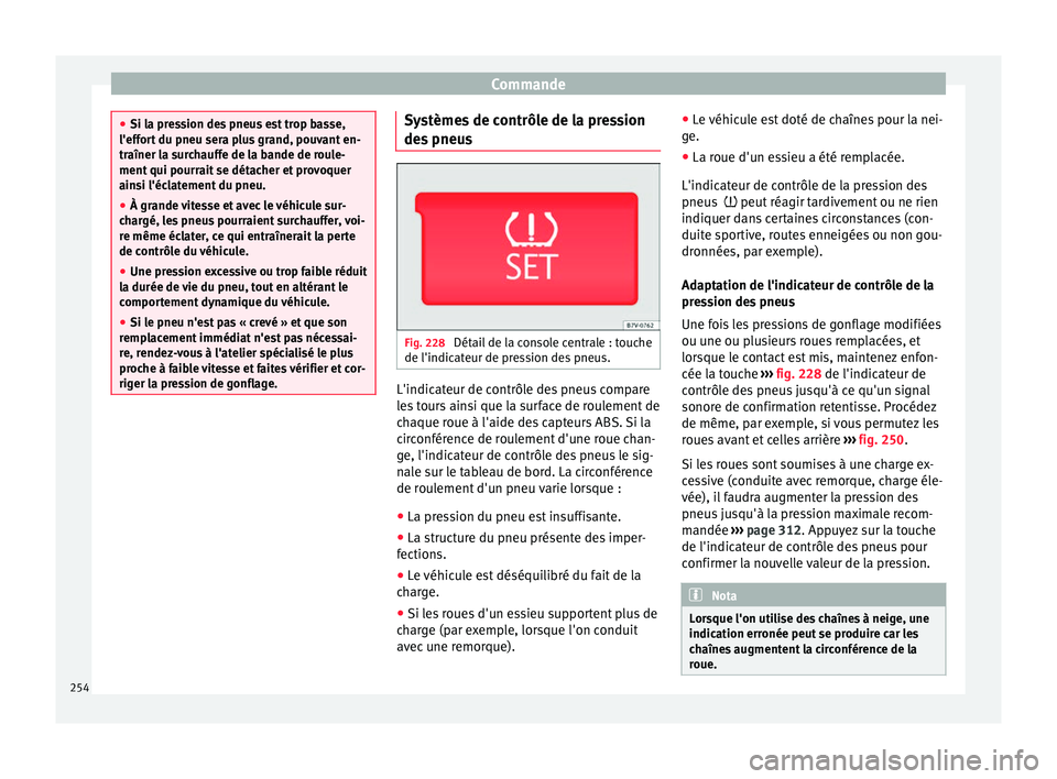 Seat Alhambra 2017 Manuel du propriétaire (in French) Commande
●
Si la pr e
ssion des pneus est trop basse,
l'effort du pneu sera plus grand, pouvant en-
traîner la surchauffe de la bande de roule-
ment qui pourrait se détacher et provoquer
ainsi Seat Alhambra 2017 Manuel du propriétaire (in French) Commande
●
Si la pr e
ssion des pneus est trop basse,
l'effort du pneu sera plus grand, pouvant en-
traîner la surchauffe de la bande de roule-
ment qui pourrait se détacher et provoquer
ainsi