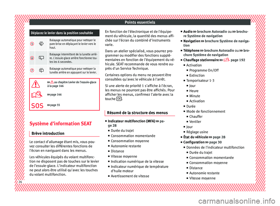 Seat Alhambra 2017 Manuel du propriétaire (in French) Points essentielsDéplacez le levier dans la position souhaitée
5
Balayage automatique pour nettoyer le
pare-brise en déplaçant le levier vers le
haut.
6
Balayage intermittent de la lunette a Seat Alhambra 2017 Manuel du propriétaire (in French) Points essentielsDéplacez le levier dans la position souhaitée
5
Balayage automatique pour nettoyer le
pare-brise en déplaçant le levier vers le
haut.
6
Balayage intermittent de la lunette a