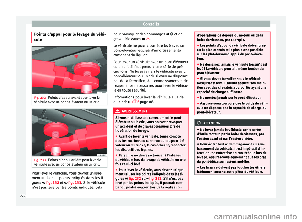 Seat Alhambra 2017 Manuel du propriétaire (in French) Conseils
Points d'appui pour le levage du véhi-
c u
l
e Fig. 232
Points d'appui avant pour lever le
véhic u
l
e avec un pont-élévateur ou un cric. Fig. 233
Points d'appui arrière p Seat Alhambra 2017 Manuel du propriétaire (in French) Conseils
Points d'appui pour le levage du véhi-
c u
l
e Fig. 232
Points d'appui avant pour lever le
véhic u
l
e avec un pont-élévateur ou un cric. Fig. 233
Points d'appui arrière p
