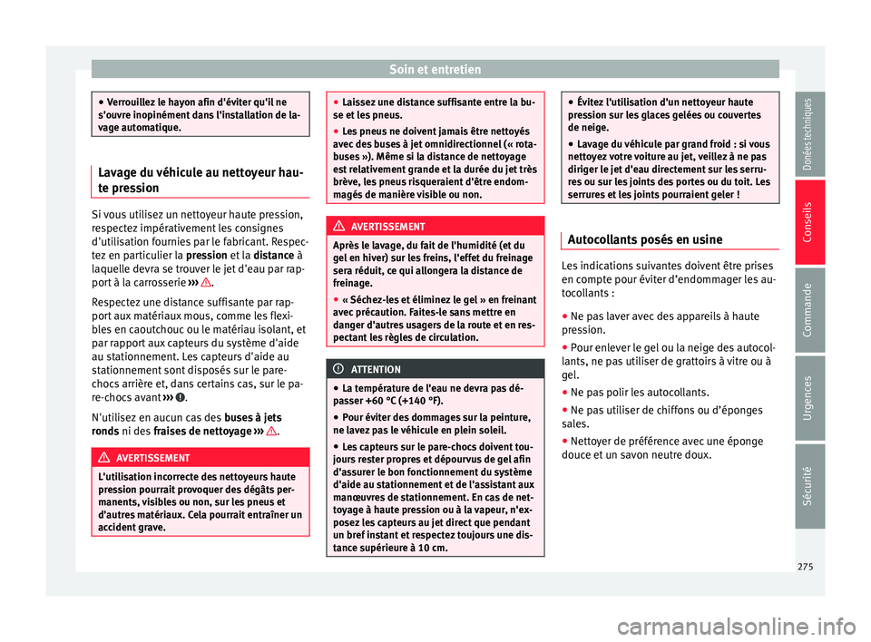 Seat Alhambra 2017 Manuel du propriétaire (in French) Soin et entretien
●
Verr oui
llez le hayon afin d'éviter qu'il ne
s'ouvre inopinément dans l'installation de la-
vage automatique. Lavage du véhicule au nettoyeur hau-
te pr
e
ss Seat Alhambra 2017 Manuel du propriétaire (in French) Soin et entretien
●
Verr oui
llez le hayon afin d'éviter qu'il ne
s'ouvre inopinément dans l'installation de la-
vage automatique. Lavage du véhicule au nettoyeur hau-
te pr
e
ss