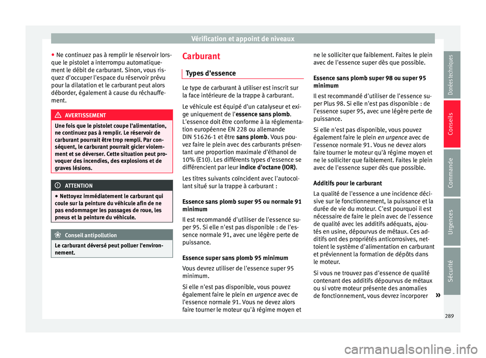 Seat Alhambra 2017 Manuel du propriétaire (in French) Vérification et appoint de niveaux
● Ne c ontinuez
p
as à remplir le réservoir lors-
que le pistolet a interrompu automatique-
ment le débit de carburant. Sinon, vous ris-
quez d'occuper l& Seat Alhambra 2017 Manuel du propriétaire (in French) Vérification et appoint de niveaux
● Ne c ontinuez
p
as à remplir le réservoir lors-
que le pistolet a interrompu automatique-
ment le débit de carburant. Sinon, vous ris-
quez d'occuper l&