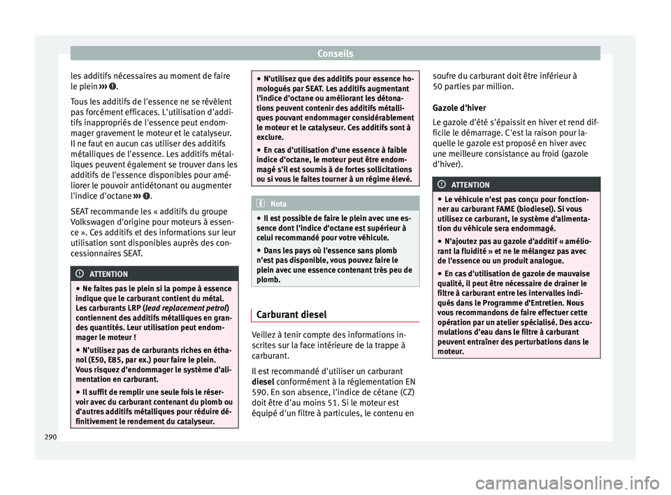 Seat Alhambra 2017 Manuel du propriétaire (in French) Conseils
les additifs nécessaires au moment de faire
l e p
l
ein ››› .
T ou
s
les additifs de l'essence ne se révèlent
pas forcément efficaces. L'utilisation d'addi-
tifs inapp Seat Alhambra 2017 Manuel du propriétaire (in French) Conseils
les additifs nécessaires au moment de faire
l e p
l
ein ››› .
T ou
s
les additifs de l'essence ne se révèlent
pas forcément efficaces. L'utilisation d'addi-
tifs inapp