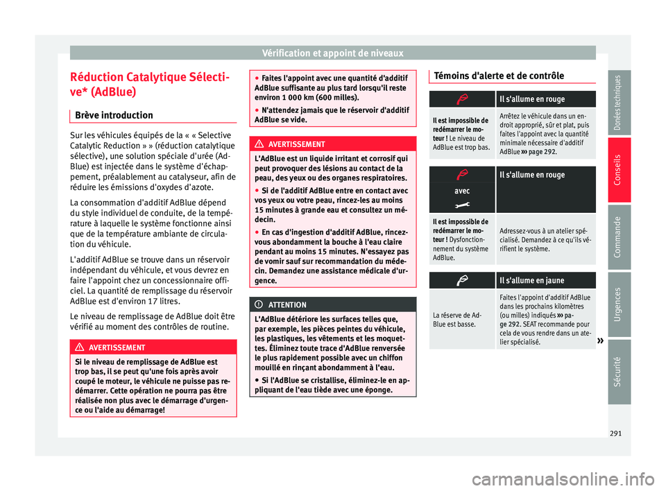 Seat Alhambra 2017 Manuel du propriétaire (in French) Vérification et appoint de niveaux
Réduction Catalytique Sélecti-
v e* (AdBlue)
Brèv e intr
oductionSur les véhicules équipés de la « « Selective
Cat
alytic
Reduction » » (réduction cata Seat Alhambra 2017 Manuel du propriétaire (in French) Vérification et appoint de niveaux
Réduction Catalytique Sélecti-
v e* (AdBlue)
Brèv e intr
oductionSur les véhicules équipés de la « « Selective
Cat
alytic
Reduction » » (réduction cata