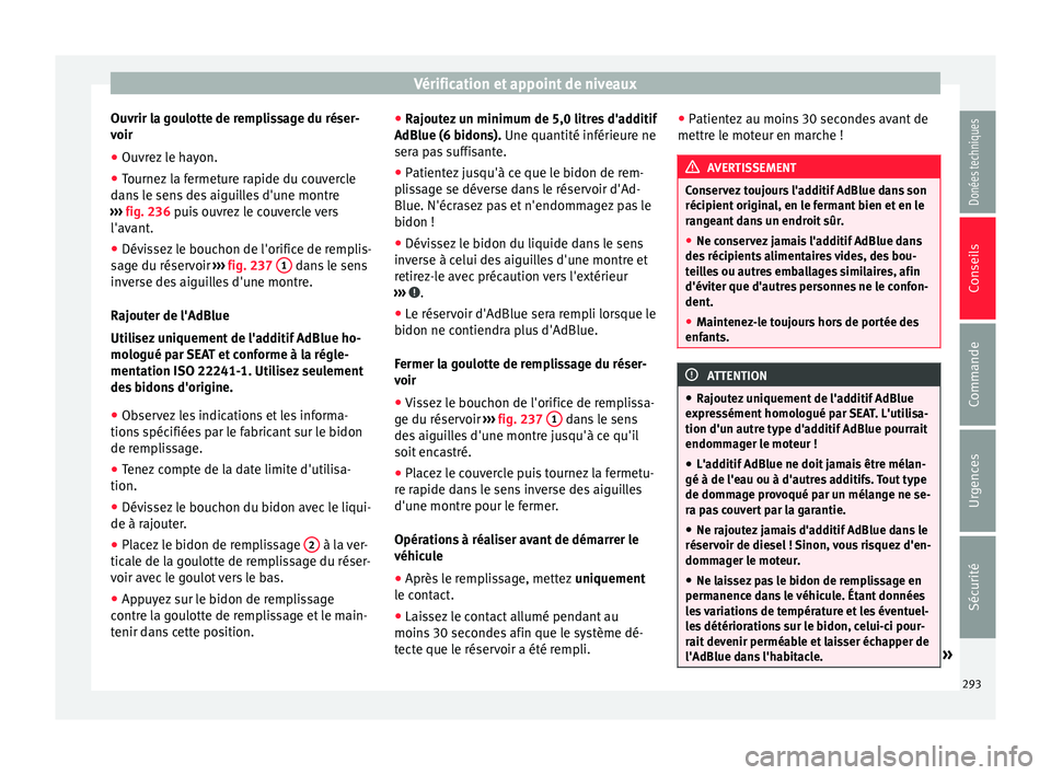 Seat Alhambra 2017  Manuel du propriétaire (in French)  Vérification et appoint de niveaux
Ouvrir la goulotte de remplissage du réser-
v oir
● Ou vr
ez le hayon.
● Tournez la fermeture rapide du couvercle
dans
  le sens des aiguilles d'une montre