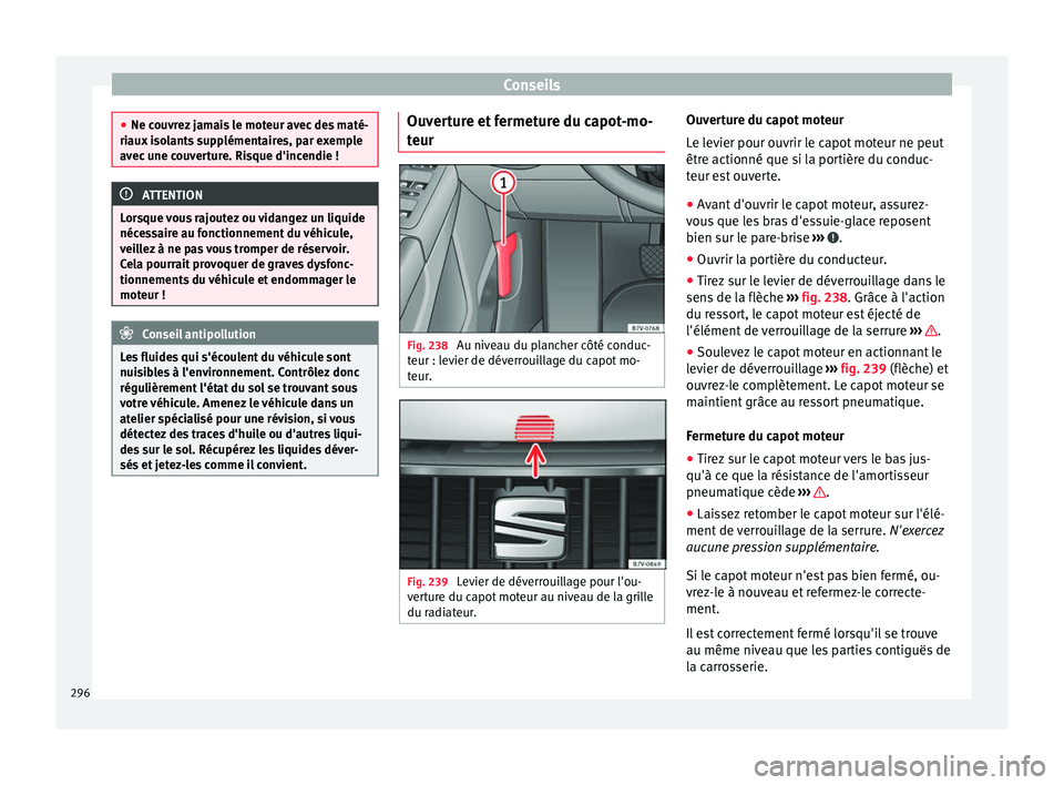 Seat Alhambra 2017 Manuel du propriétaire (in French) Conseils
●
Ne cou vr
ez jamais le moteur avec des maté-
riaux isolants supplémentaires, par exemple
avec une couverture. Risque d'incendie ! ATTENTION
Lorsque vous rajoutez ou vidangez un liqu Seat Alhambra 2017 Manuel du propriétaire (in French) Conseils
●
Ne cou vr
ez jamais le moteur avec des maté-
riaux isolants supplémentaires, par exemple
avec une couverture. Risque d'incendie ! ATTENTION
Lorsque vous rajoutez ou vidangez un liqu