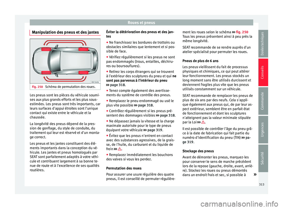 Seat Alhambra 2017  Manuel du propriétaire (in French)  Roues et pneus
Manipulation des pneus et des jantes Fig. 250 
Schéma de permutation des roues. Les pneus sont les pièces du véhicule soumi-
se
s
 aux
 plus grands efforts et les plus sous-
estimée