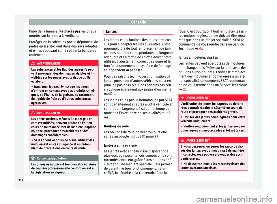 Seat Alhambra 2017 Manuel du propriétaire (in French) Conseils
l'abri de la lumière. Ne p l
ac ez pas les pneus
montés sur la jante à la verticale.
Protégez de la saleté les pneus dépourvus de
jantes en les stockant dans des sacs adaptés
et en Seat Alhambra 2017 Manuel du propriétaire (in French) Conseils
l'abri de la lumière. Ne p l
ac ez pas les pneus
montés sur la jante à la verticale.
Protégez de la saleté les pneus dépourvus de
jantes en les stockant dans des sacs adaptés
et en