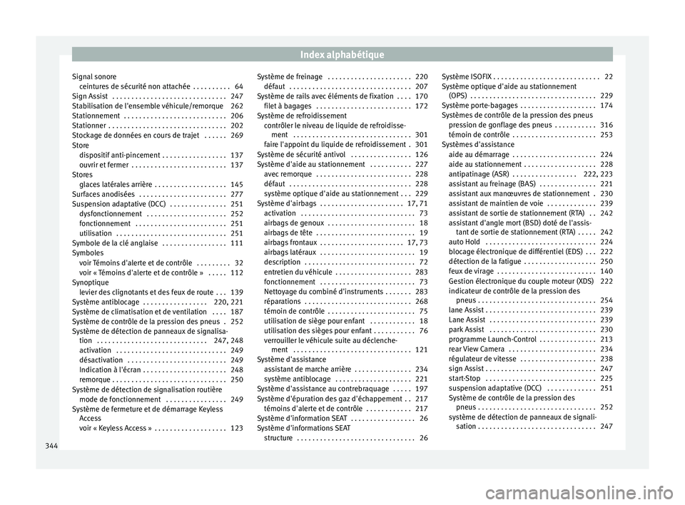 Seat Alhambra 2017  Manuel du propriétaire (in French)  Index alphabétique
Signal sonore ceint
ur
es de sécurité non attachée  . . . . . . . . . . 64
Sign Assist  . . . . . . . . . . . . . . . . . . . . . . . . . . . . . . 247
Stabilisation de l'en