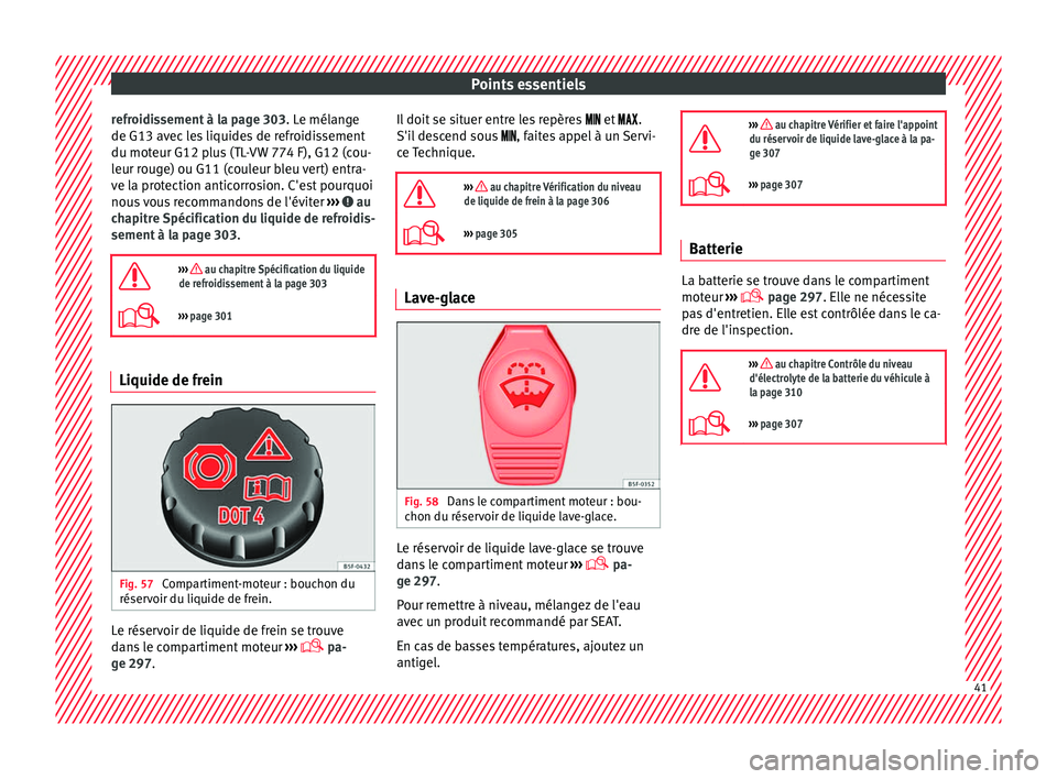 Seat Alhambra 2017  Manuel du propriétaire (in French)  Points essentiels
refroidissement à la page 303. L e mél
an ge
de G13 avec les liquides de refroidissement
du moteur G12 plus (TL-VW 774 F), G12 (cou-
leur rouge) ou G11 (couleur bleu vert) entra-
v
