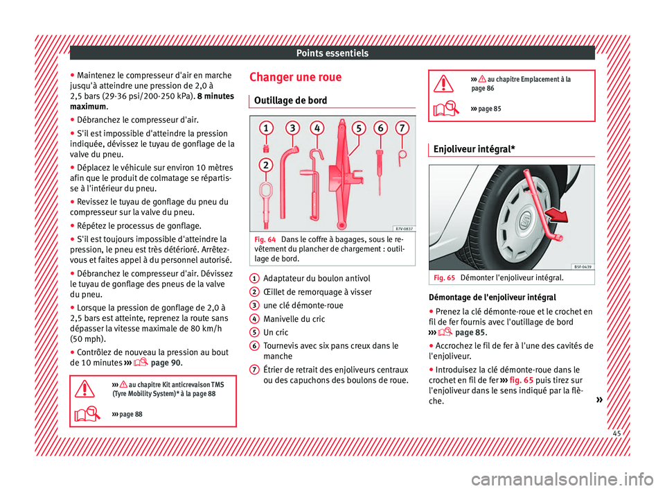 Seat Alhambra 2017  Manuel du propriétaire (in French)  Points essentiels
● Maint
enez
 le compresseur d'air en marche
jusqu'à atteindre une pression de 2,0 à
2,5 bars (29-36 psi/200-250 kPa). 8 minutes
maximum.
● Débranchez le compresseur d