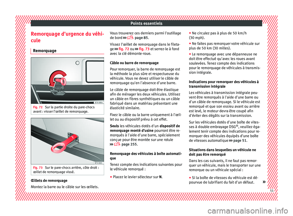 Seat Alhambra 2017 Manuel du propriétaire (in French) Points essentiels
Remorquage d'urgence du véhi-
c u
l
e
Remorquage Fig. 72
Sur la partie droite du pare-chocs
av ant :
v
isser l'œillet de remorquage. Fig. 73
Sur le pare-chocs arrière, Seat Alhambra 2017 Manuel du propriétaire (in French) Points essentiels
Remorquage d'urgence du véhi-
c u
l
e
Remorquage Fig. 72
Sur la partie droite du pare-chocs
av ant :
v
isser l'œillet de remorquage. Fig. 73
Sur le pare-chocs arrière,