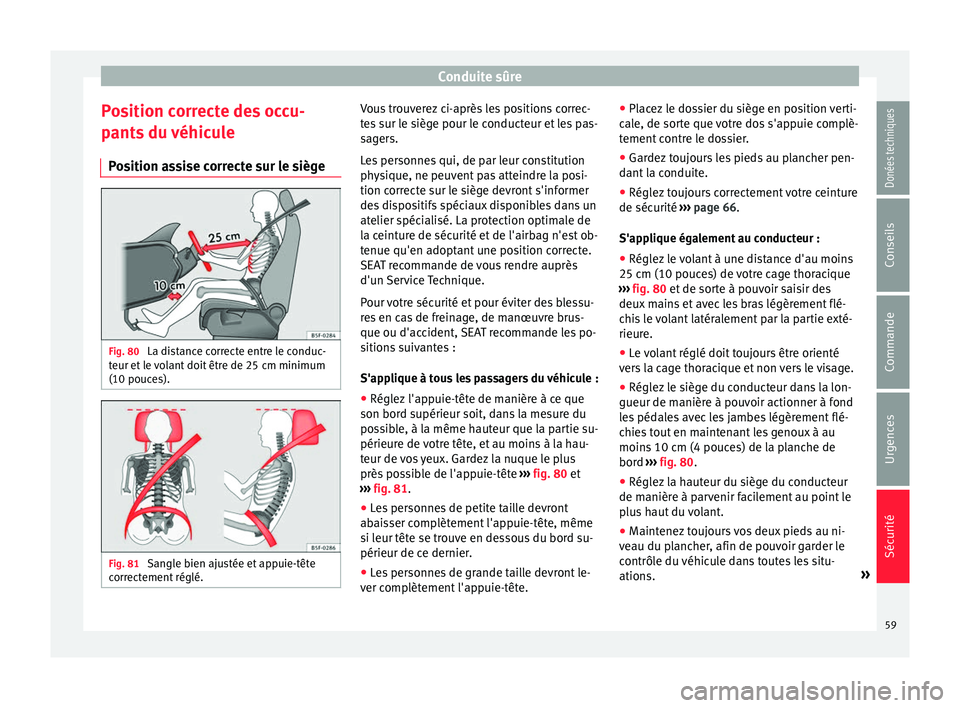 Seat Alhambra 2017 Manuel du propriétaire (in French) Conduite sûre
Position correcte des occu-
p ant
s
du véhicule
Position assise correcte sur le siège Fig. 80
La distance correcte entre le conduc-
t eur et
l
e volant doit être de 25 cm minimum Seat Alhambra 2017 Manuel du propriétaire (in French) Conduite sûre
Position correcte des occu-
p ant
s
du véhicule
Position assise correcte sur le siège Fig. 80
La distance correcte entre le conduc-
t eur et
l
e volant doit être de 25 cm minimum