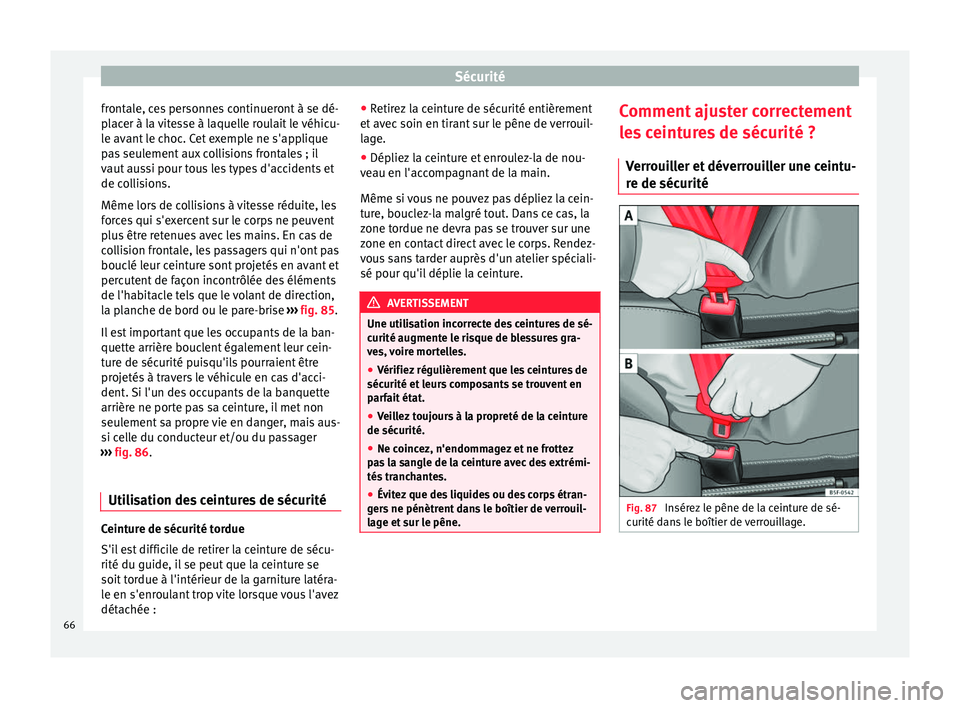 Seat Alhambra 2017  Manuel du propriétaire (in French)  Sécurité
frontale, ces personnes continueront à se dé-
p l
ac
er à la vitesse à laquelle roulait le véhicu-
le avant le choc. Cet exemple ne s'applique
pas seulement aux collisions frontale