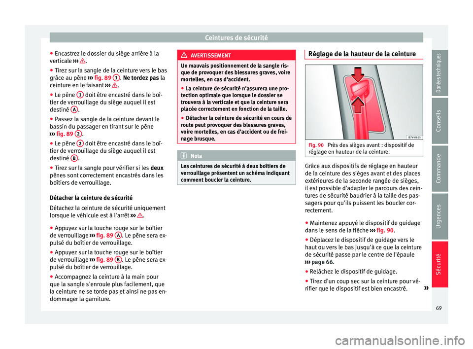 Seat Alhambra 2017 Manuel du propriétaire (in French) Ceintures de sécurité
● Enc a
s
trez le dossier du siège arrière à la
verticale ››› .
● Tirez sur la sangle de la ceinture vers le bas
grâc e au pêne
›
›
› fig. 89 1 . Ne t Seat Alhambra 2017 Manuel du propriétaire (in French) Ceintures de sécurité
● Enc a
s
trez le dossier du siège arrière à la
verticale ››› .
● Tirez sur la sangle de la ceinture vers le bas
grâc e au pêne
›
›
› fig. 89 1 . Ne t