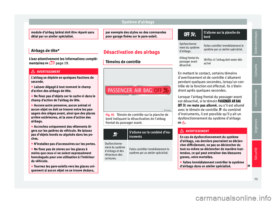 Seat Alhambra 2017 Manuel du propriétaire (in French) Système d'airbags
module d'airbag latéral doit être réparé sans
délai p
ar u
n atelier spécialisé. Airbags de tête*
Lisez attentivement les informations complé-
mentair
e
s ›› Seat Alhambra 2017 Manuel du propriétaire (in French) Système d'airbags
module d'airbag latéral doit être réparé sans
délai p
ar u
n atelier spécialisé. Airbags de tête*
Lisez attentivement les informations complé-
mentair
e
s ››