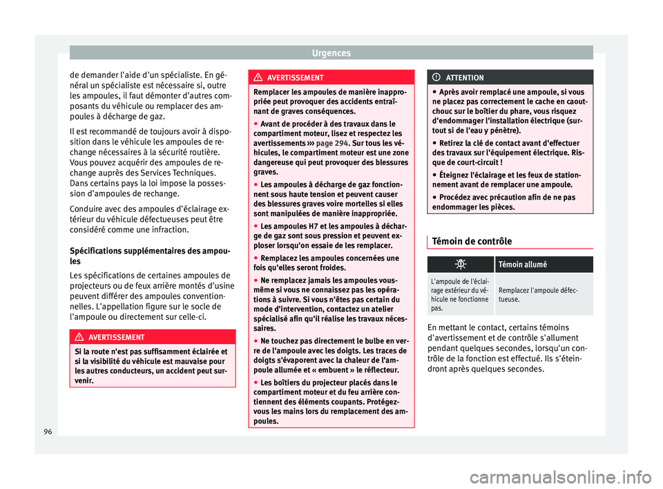 Seat Alhambra 2017 Manuel du propriétaire (in French) Urgences
de demander l'aide d'un spécialiste. En gé-
nér al
u
n spécialiste est nécessaire si, outre
les ampoules, il faut démonter d'autres com-
posants du véhicule ou remplacer d Seat Alhambra 2017 Manuel du propriétaire (in French) Urgences
de demander l'aide d'un spécialiste. En gé-
nér al
u
n spécialiste est nécessaire si, outre
les ampoules, il faut démonter d'autres com-
posants du véhicule ou remplacer d