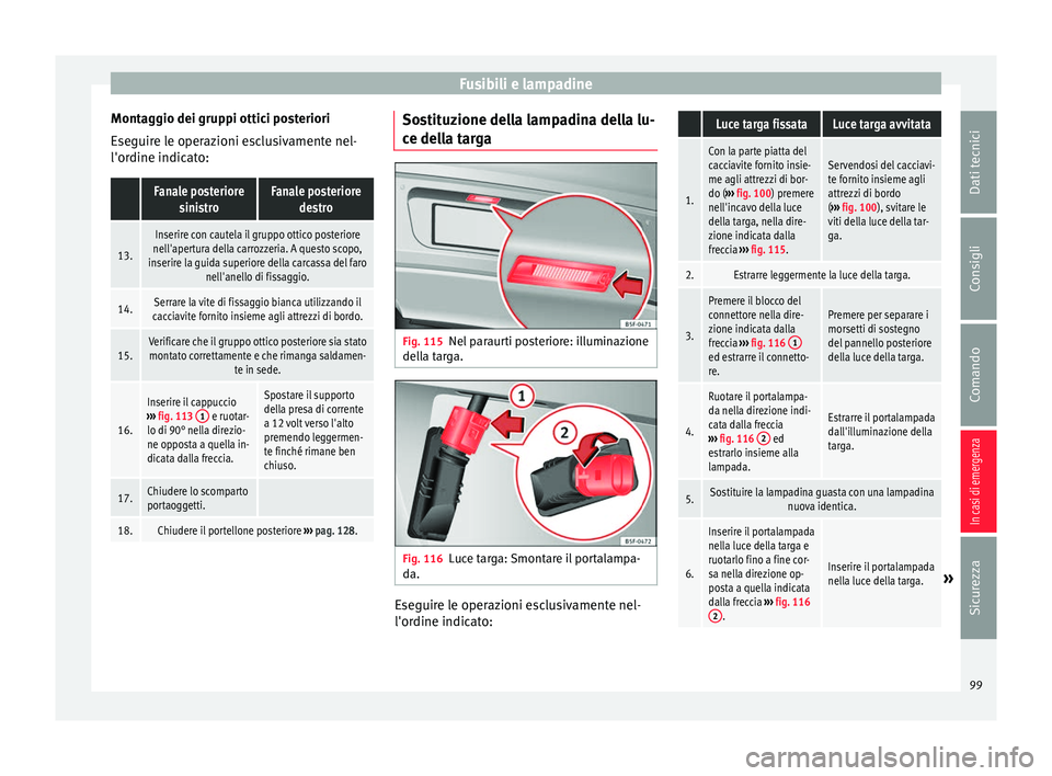 Seat Alhambra 2017 Manuale del proprietario (in Italian) Fusibili e lampadine
Montaggio dei gruppi ottici posteriori
E se
guir
e le operazioni esclusivamente nel-
l'ordine indicato:
Fanale posteriore sinistroFanale posteriore destro
13.
Inserire con ca Seat Alhambra 2017 Manuale del proprietario (in Italian) Fusibili e lampadine
Montaggio dei gruppi ottici posteriori
E se
guir
e le operazioni esclusivamente nel-
l'ordine indicato:
Fanale posteriore sinistroFanale posteriore destro
13.
Inserire con ca
