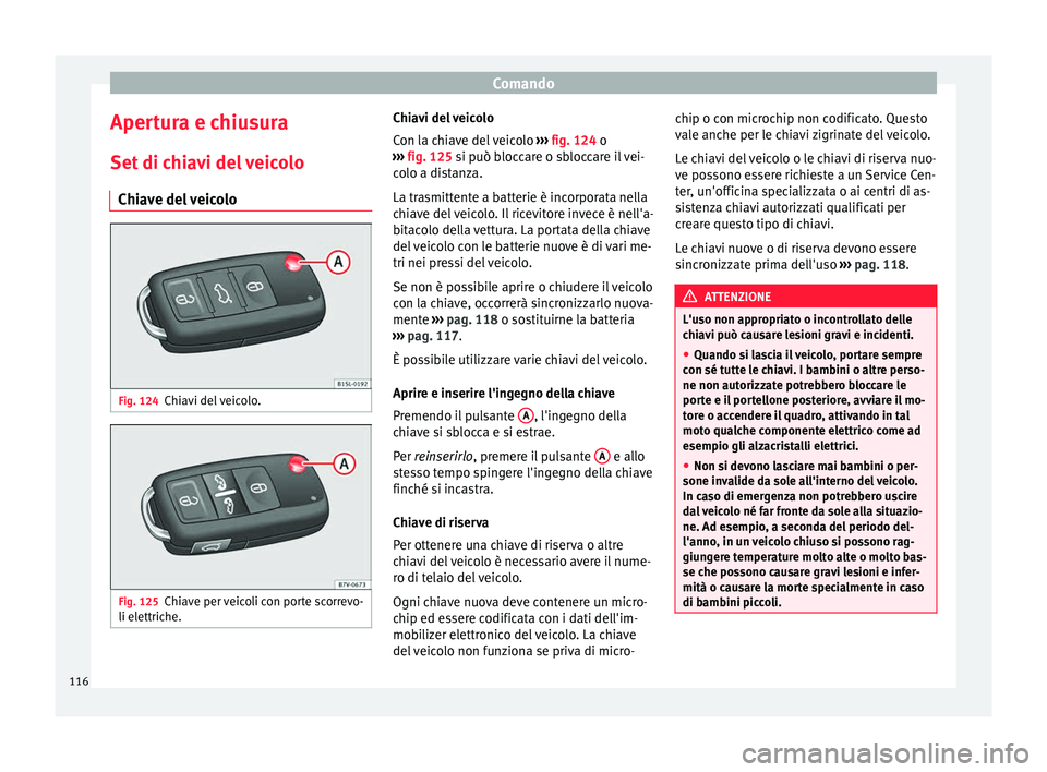 Seat Alhambra 2017 Manuale del proprietario (in Italian) Comando
Apertura e chiusura
Set di c
hi
avi del veicolo
Chiave del veicolo Fig. 124
Chiavi del veicolo. Fig. 125
Chiave per veicoli con porte scorrevo-
li el ettric
he. Chiavi del veicolo
C
on l a c
Seat Alhambra 2017 Manuale del proprietario (in Italian) Comando
Apertura e chiusura
Set di c
hi
avi del veicolo
Chiave del veicolo Fig. 124
Chiavi del veicolo. Fig. 125
Chiave per veicoli con porte scorrevo-
li el ettric
he. Chiavi del veicolo
C
on l a c