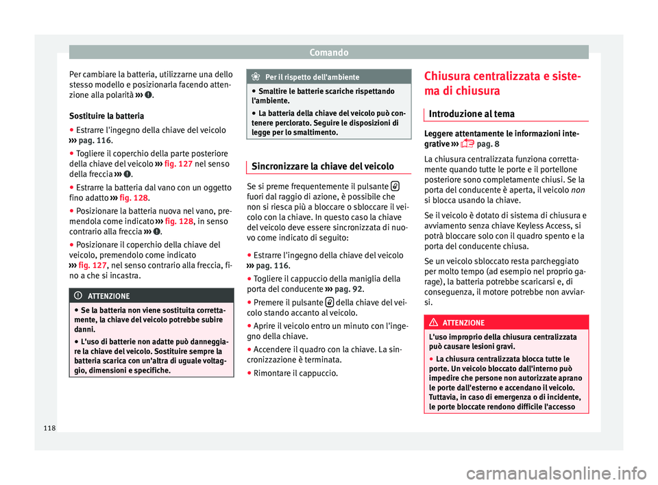 Seat Alhambra 2017 Manuale del proprietario (in Italian) Comando
Per cambiare la batteria, utilizzarne una dello
s t
e
sso modello e posizionarla facendo atten-
zione alla polarità ››› .
So s
tit
uire la batteria
● Estrarre l'ingegno della c Seat Alhambra 2017 Manuale del proprietario (in Italian) Comando
Per cambiare la batteria, utilizzarne una dello
s t
e
sso modello e posizionarla facendo atten-
zione alla polarità ››› .
So s
tit
uire la batteria
● Estrarre l'ingegno della c