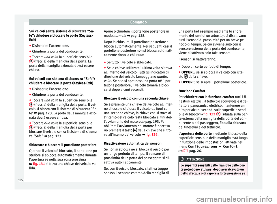 Seat Alhambra 2017 Manuale del proprietario (in Italian) Comando
Sui veicoli senza sistema di sicurezza "Sa-
f e": c
hiuder
e e bloccare le porte (Keyless-
Exit)
● Disinserire l'accensione.
● Chiudere la porta del conducente.
● Toccare una Seat Alhambra 2017 Manuale del proprietario (in Italian) Comando
Sui veicoli senza sistema di sicurezza "Sa-
f e": c
hiuder
e e bloccare le porte (Keyless-
Exit)
● Disinserire l'accensione.
● Chiudere la porta del conducente.
● Toccare una